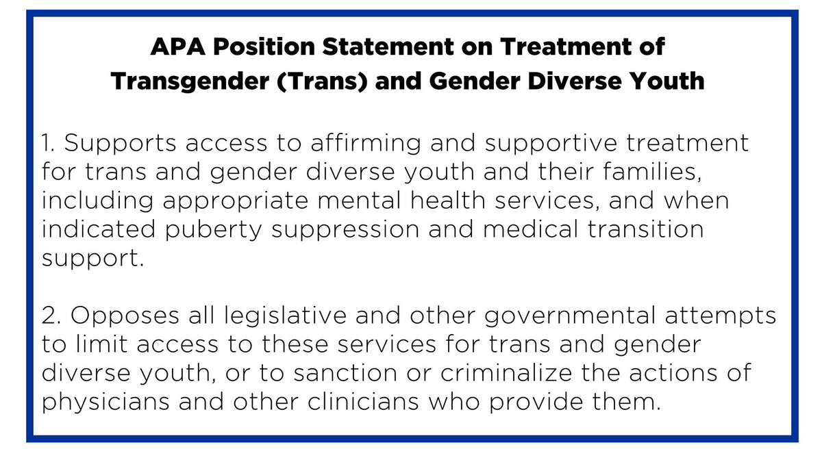 The APA opposes all legislative and other governmental attempts to limit access these services for trans and gender diverse youth, or to sanction or criminalize the actions of physicians and other clinicians who provide them. 

Our full position statement: psychiatry.org/File%20Library…