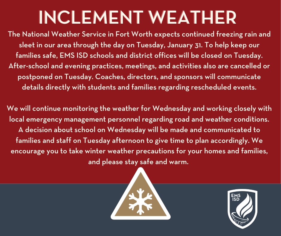 The National Weather Service in Fort Worth expects continued freezing rain and sleet in our area through the day on Tuesday, January 31. To help keep our families safe, EMS ISD schools and district offices will be closed on Tuesday.