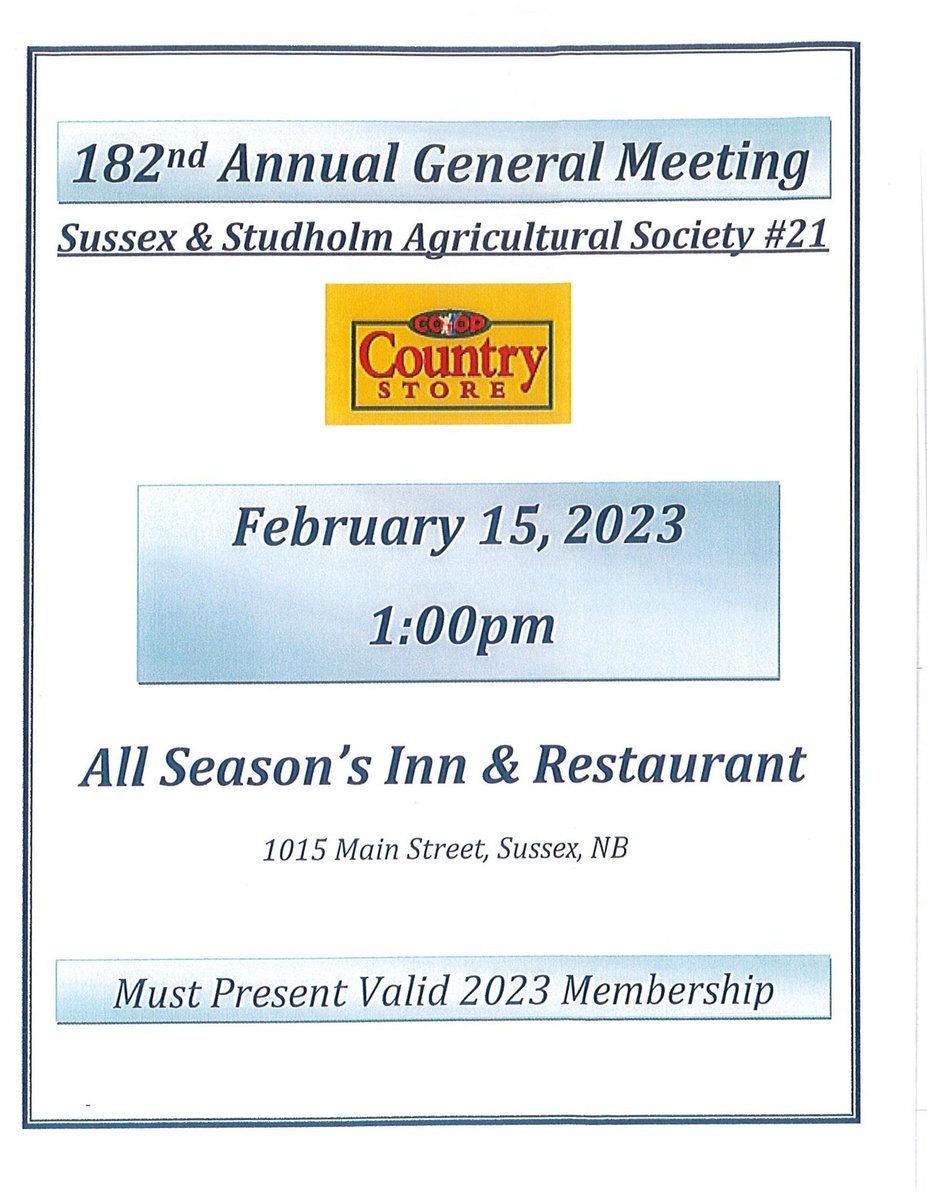 182nd Annual General Meeting 
February 15th, 2023. 1:00 PM
LOCATION: All seasons Inn &amp; Restaurant 1015 Main Street, Sussex
Plan to attend &amp; learn about your local Co-op, that has been part of our community since 1841. 
(Must present a valid 2023 membership)