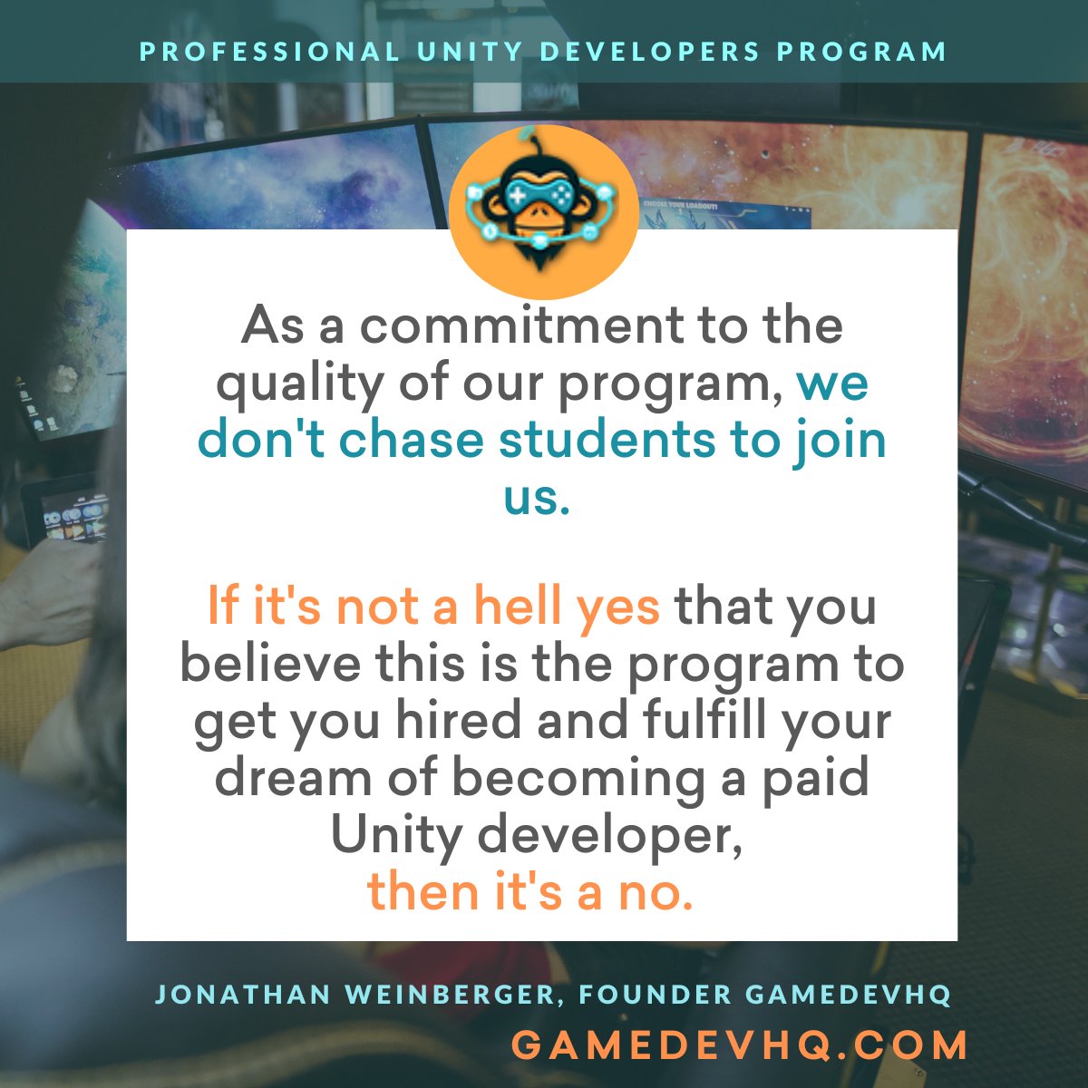 GameDevHQ's tweet image. We don't chase students to join us.
𝐈𝐟 𝐢𝐭'𝐬 𝐧𝐨𝐭 𝐚 𝐡𝐞𝐥𝐥 𝐲𝐞𝐬 that you believe this is the program to get you hired and fulfill your dream of becoming a paid #Unity developer,
𝐭𝐡𝐞𝐧 𝐢𝐭'𝐬 𝐚 𝐧𝐨.
#gamedevhq #careerchange #gamedeveloper