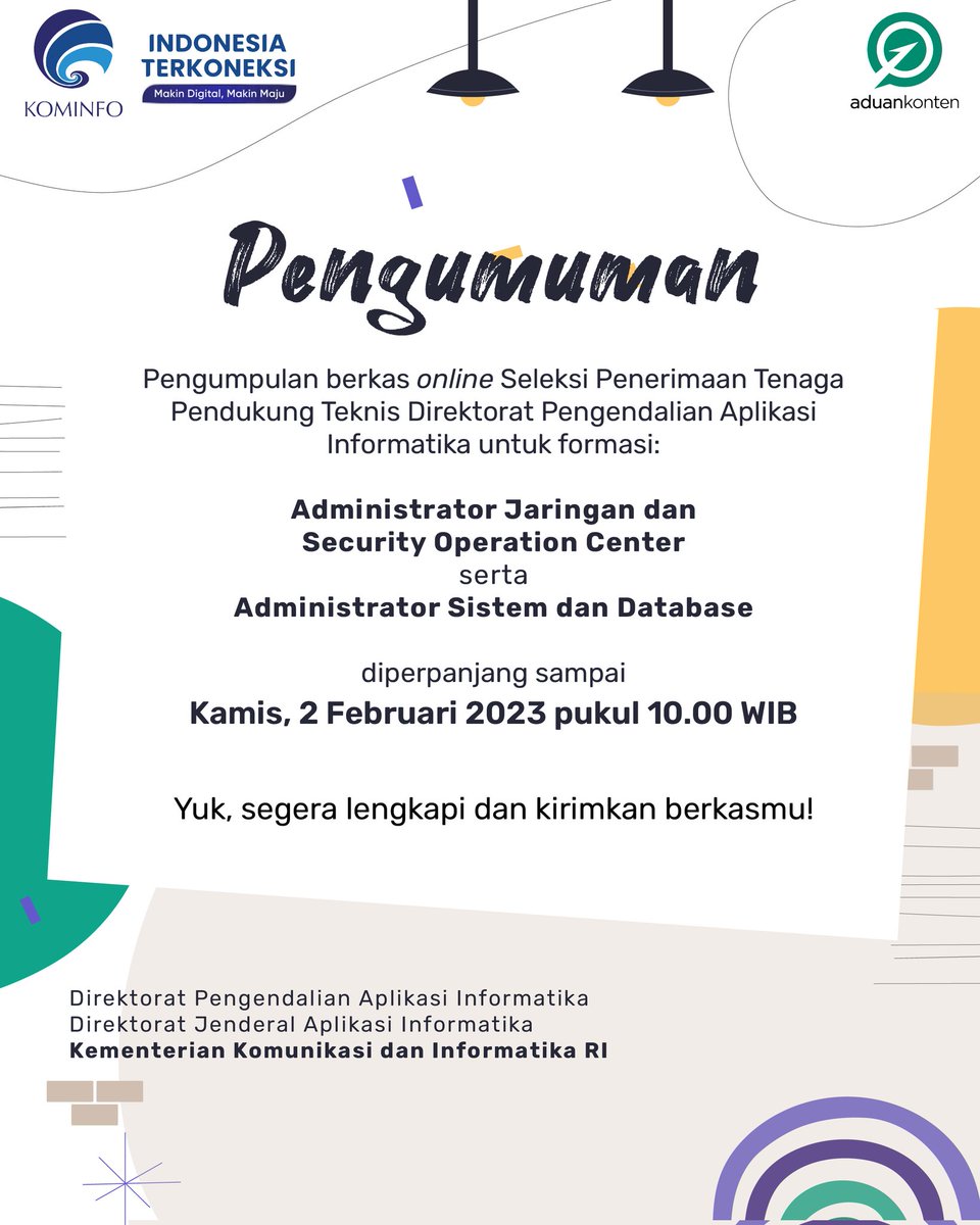 Sobatika, ada kabar gembira nih!

Pengumpulan berkas online Seleksi Penerimaan Tenaga Pendukung Teknis Direktorat Pengendalian APTIKA kembali diperpanjang, untuk formasi berikut:
• Administrator Jaringan &amp; Security Operation Center dan
• Administrator Sistem &amp; Database
