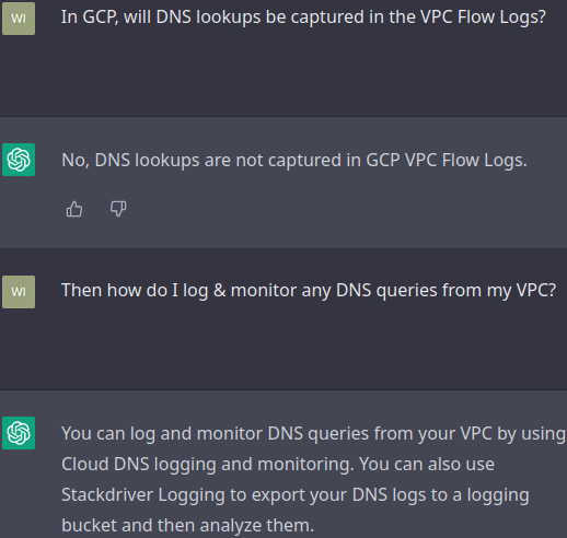 ChaserSystems's tweet image. #ChatGPT could have been more useful. #DNS logs are handled by the Cloud DNS API but the best way to capture them is to create a DNS Server Policy from VPC settings.

Highly recommend turning these on for #GCPsecurity

FOLLOW US as we converse with #AI on cloud network security.