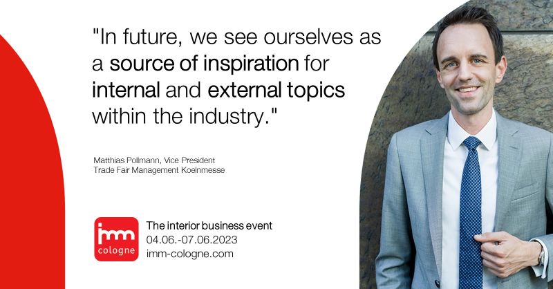 "In future, we see ourselves as a source of inspiration for internal an extrenal topics within the industry," Matthias Pollmann, Vice President Trade Fair Management Koelnmesse, about <a href="/imm_cologne/">imm_cologne</a>.