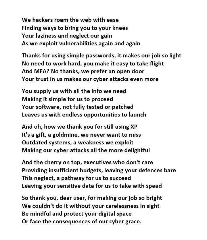 🙏Thank you poem from #hackers
for our laziness and neglect
making their jobs so easy

<a href="/intigriti/">Intigriti</a> <a href="/Belgium_Cyber/">Belgium CyberSecurity 🇪🇺🇹🇩</a> @WEFCybersec <a href="/HackRead/">Hackread.com</a> <a href="/TheHackersNews/">The Hacker News</a> 
(ps: do I look like a poet? no, so I used chatgpt)
