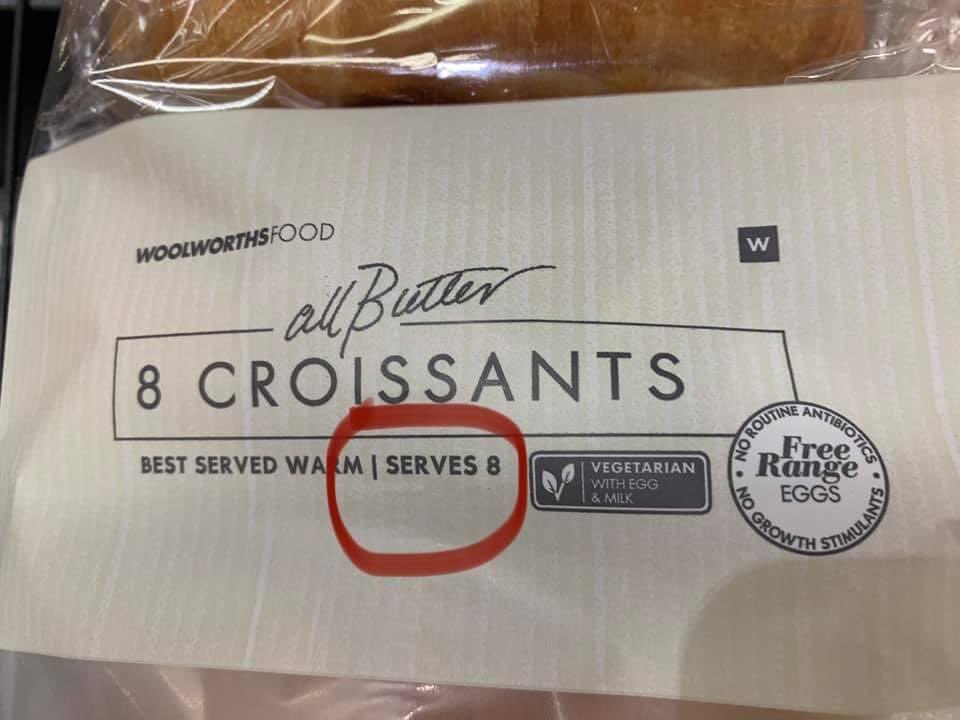 Dear Woolworths,  It is not necessary for you to decide on our behalf how many people eight croissants should serve.  We do not appreciate your tone.  Hugs,  All of us.