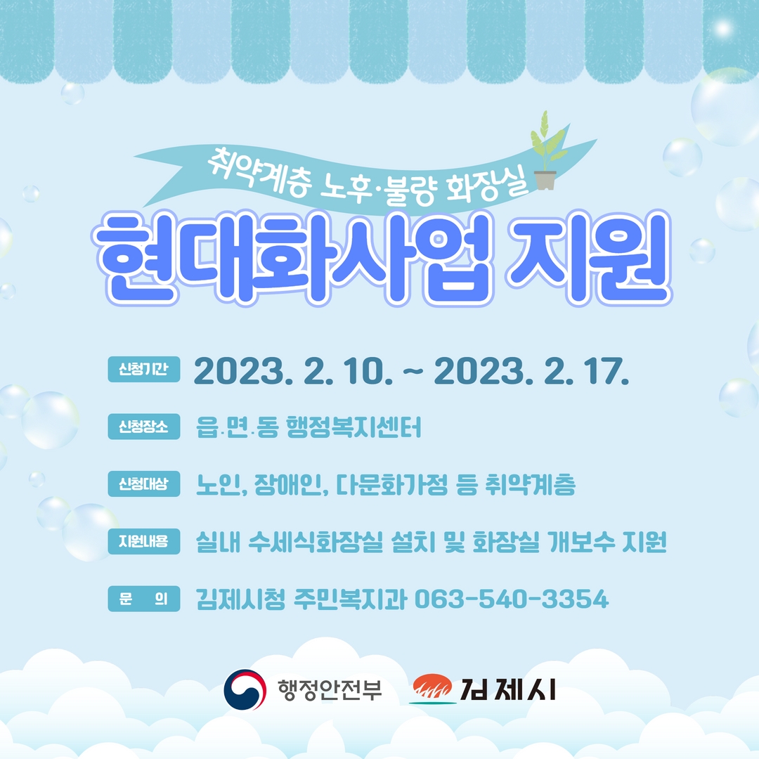 [취약계층 노후·불량 화장실 현대화사업 지원 안내]

✅신청기간 : 2023. 2. 10. ~ 2023. 2. 17.
✅신청장소 : 읍·면·동 행정복지센터
✅신청대상 : 노인, 장애인, 다문화가정 등 취약계층 
✅지원내용 : 실내 수세식화장실 설치 및 화장실 개보수 지원
✅문의 : 김제시청 주민복지과 ☎.063-540-3354