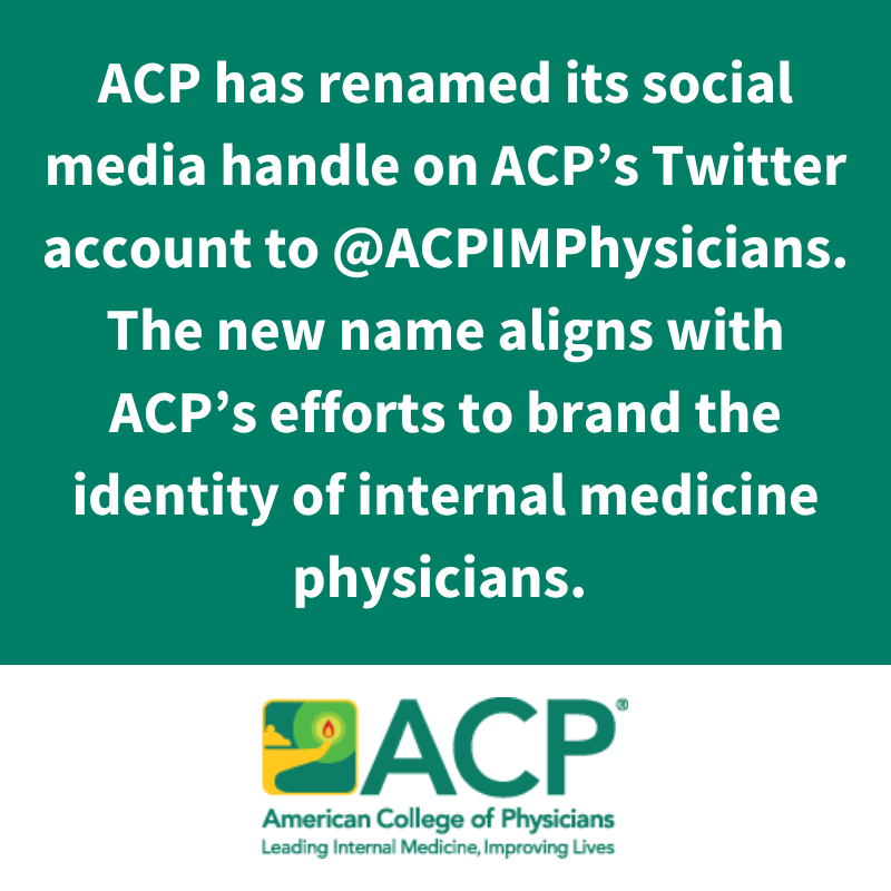 ACP has renamed its social media handle on ACP’s Twitter account to <a href="/ACPIMPhysicians/">ACP</a>. The new name aligns with ACP’s efforts to brand the identity of #InternalMedicine physicians.