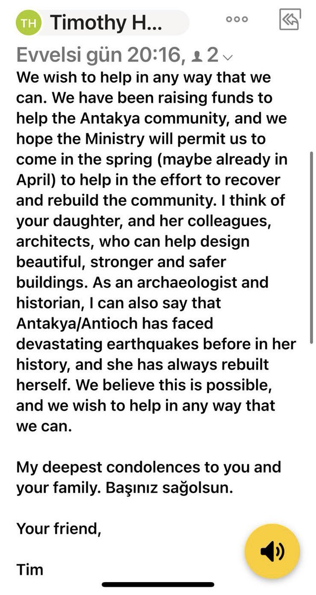Son 20 yılda Antakya üzerinde çalışan, Antakya’nın önemli eserlerini bizlere ve dünyaya kazandıran arkeolog ve tarihçi Timothy P. Harrison babamın arkadaşı. Antakya’da tanıştılar, hep bizden araç kiralardı. Bize ulaştı. Mesajı bana umut aşıladı… Çevirip alta yazıyorum mesajı.