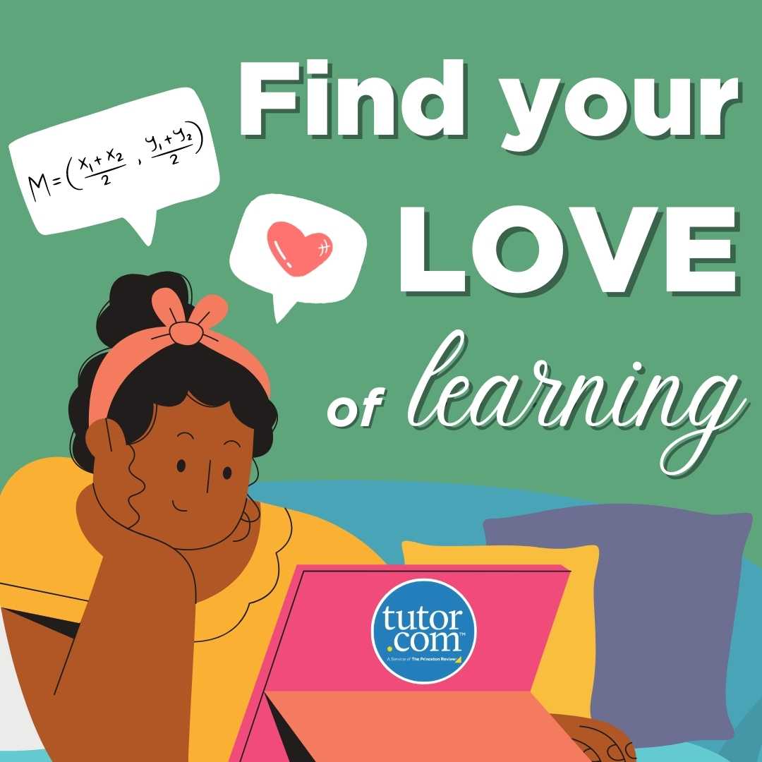 Find your LOVE of learning. Reach out to Tutor.com for academic support!
