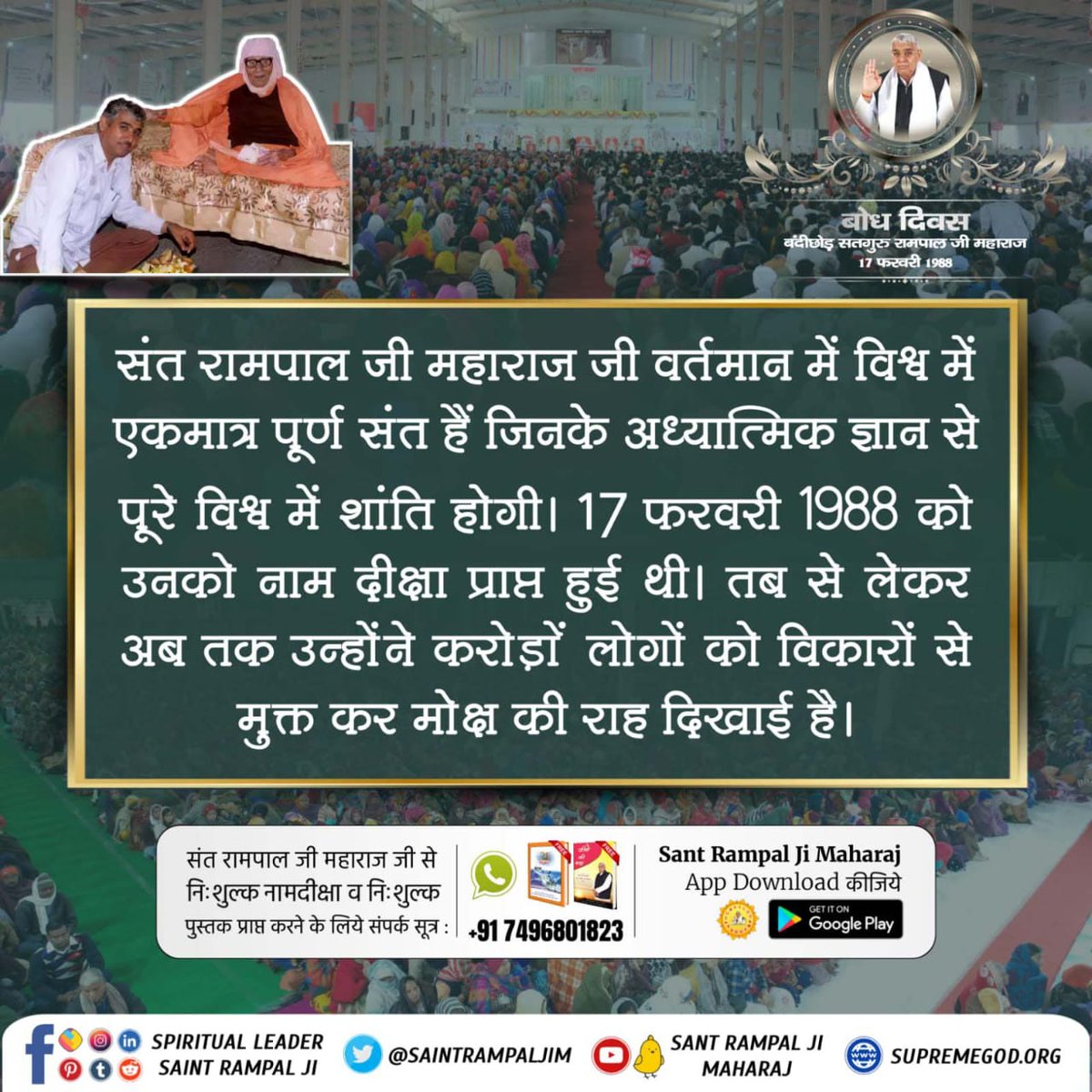 #बोधदिवस_पर_विश्व_को_न्यौता महाराज जी वर्तमानपूर्ण संत हैं जिनके अध्यात्मिक ज्ञान से पूरे विश्व में शांति होगी। 17 फरवरी 1988 को उनको नाम दीक्षा प्राप्त हुई थी। तब से लेकर अब तक उन्होंने करोड़ों लोगों को विकारों से मुक्त कर मोक्ष की राह दिखाई है।

3 Days Left For Bodh Diwas