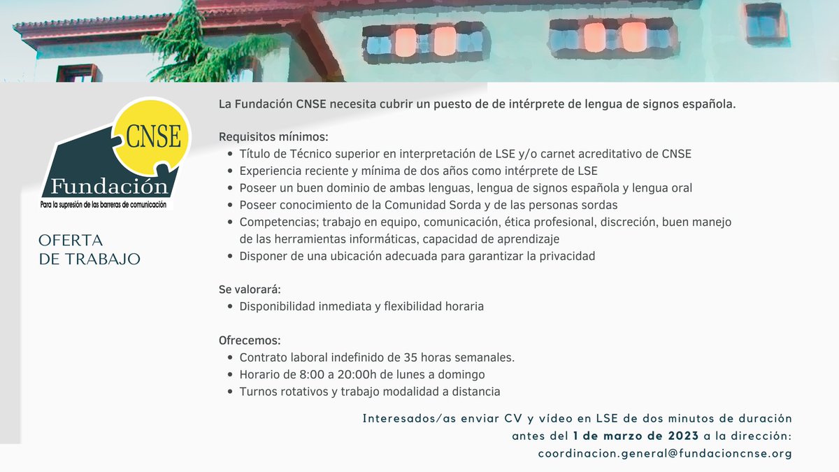 Fundación CNSE (@fundacioncnse) on Twitter photo La Fundación CNSE necesita cubrir un puesto de intérprete de lengua de signos española.
Interesadas/os enviar Currículum Vitae y vídeo de 2 minutos de duración en LSE a: coordinacion.general@fundacioncnse.org
Plazo: 1 marzo de 2023 La Fundación CNSE necesita cubrir un puesto de intérprete de lengua de signos española.
Interesadas/os enviar Currículum Vitae y vídeo de 2 minutos de duración en LSE a: coordinacion.general@fundacioncnse.org
Plazo: 1 marzo de 2023