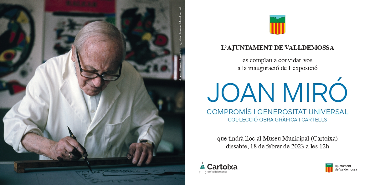 L'Ajuntament de Valldemossa es complau a convidar-vos a la inauguració de l'exposició JOAN MIRÓ que tindrà lloc al Museu Municipal (Cartoixa) dissabte 18 de febrer a les 12h.