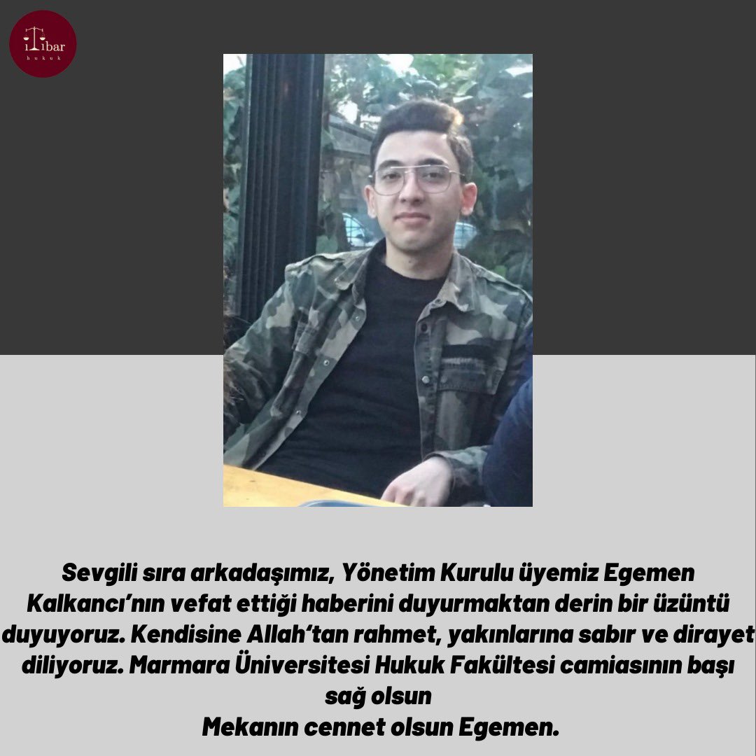 Marmara Üniversitesi Hukuk Fakültesi 3. sınıf öğrencisi, sevgili sıra arkadaşımız, Yönetim Kurulu üyemiz Egemen Kalkancı’nın vefat ettiği haberini duyurmaktan derin bir üzüntü duyuyoruz. Marmara Üniversitesi Hukuk Fakültesi camiasının başı sağ olsun.