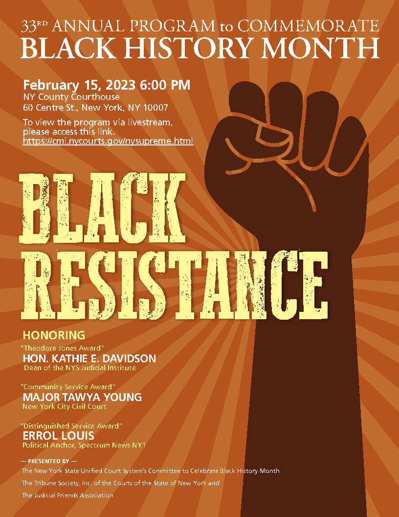 Join us for the livestream of the 33rd Annual Program to Commemorate Black History Month, on Wednesday, February 15 at 6:00 PM. The event, themed around the history of Black Resistance, can be accessed at: cmi.nycourts.gov/nysupreme.html