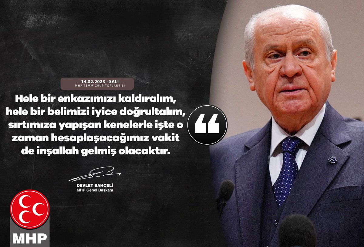 Hele bir enkazımızı kaldıralım, hele bir belimizi iyice doğrultalım, sırtımıza yapışan kenelerle işte o zaman hesaplaşacağımız vakit de inşallah gelmiş olacaktır.

MHP Genel Başkanı
Devlet BAHÇELİ