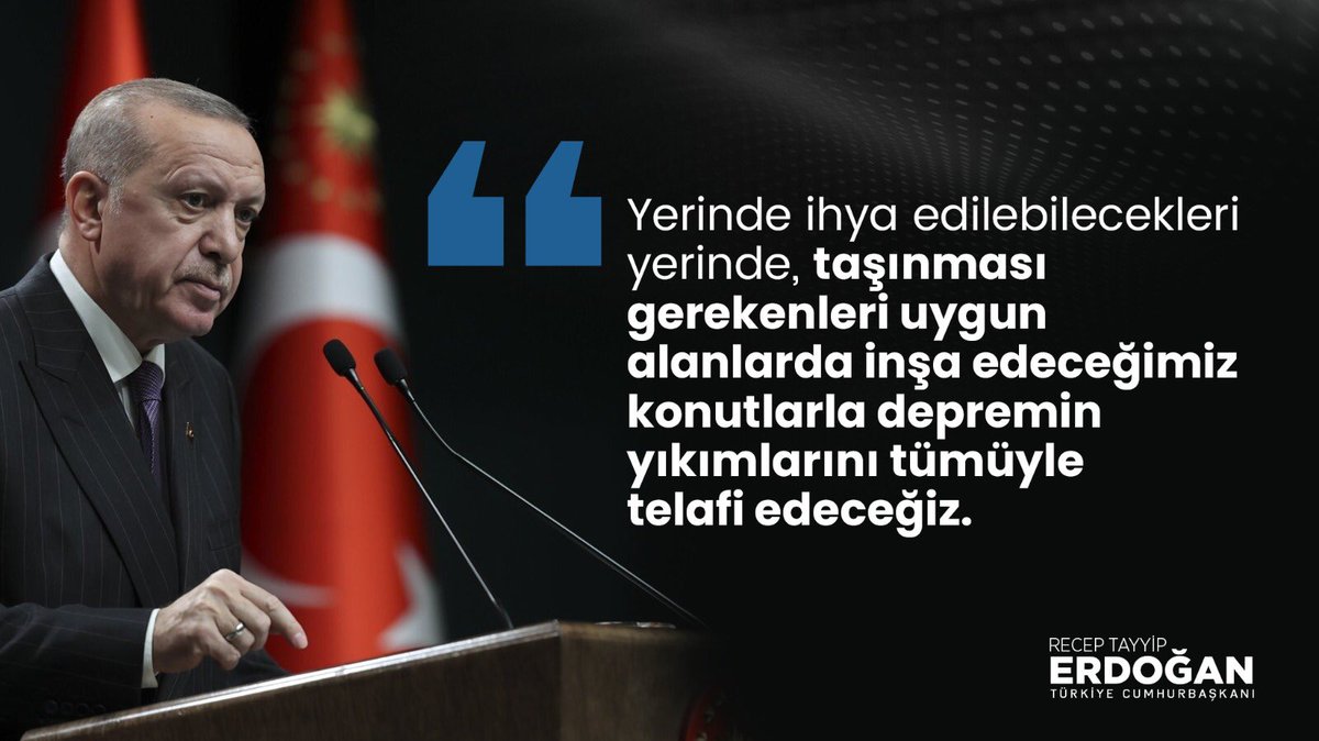 Cumhurbaşkanımız ve Genel Başkanımız Sn. <a href="/RTErdogan/">Recep Tayyip Erdoğan</a>:

“Hasar tespiti biten her yerde derhal inşa çalışmalarına geçeceğiz. Mevcut duruma göre Mart başı itibariyle 30 bin konutun inşasına hemen başlayabiliyoruz.”
