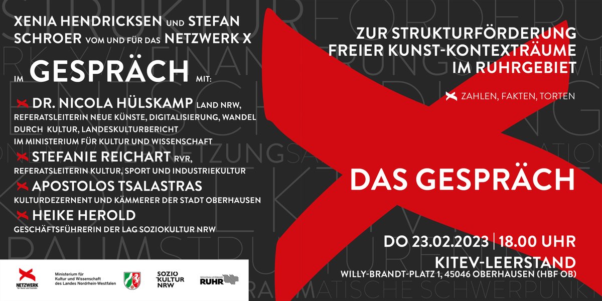 DAS GESPRÄCH ZUR STRUKTURFÖRDERUNG FREIER KUNST-KONTEXTRÄUME IM RUHRGEBIET
Donnerstag, 23. Feb. 2023, 18:00
kitev-LEERSTAND | Willy-Brandt-Platz 1, 45046 Oberhausen (HBF)

Das Finale der jahrelangen Arbeit, Forschung und Propaganda des Netzwerk X für ein Kulturförderprogramm!