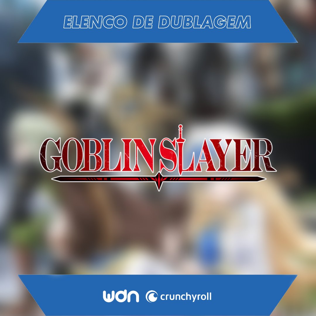 Conheça o elenco brasileiro da dublagem de GOBLIN SLAYER - Crunchyroll  Notícias