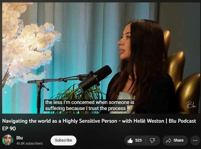Navigating the world as a Highly Sensitive Person - with Hellè Weston | Blu Podcast EP 90
8,759 views  1 Feb 2023
Highly Sensitive People (HSPs), or Empaths, are those that have increased sensitive to emotion & information - they are simply picking up on more than most people. Hellè Weston is an HSP who has learned to navigate the world using her sensitivity as a gift. She is a breathwork facilitator and channel who works with high profile individuals. Today, she shares how to identify if you're an HSP, how to handle being an HSP, and taking care of your energetic hygiene. She shares her advice for setting boundaries, expanding self worth, and releasing comparison. 

=== 
Timestamps:
0:00 Intro
6:30 What is an HSP
12:14 Processing other's Emotions
23:02 Can You Become an HSP?
32:54 Self Care & Energetic Hygiene 
48:34 Boundaries & Empathy 
59:48 Inherent Worthiness 
1:18:18 The Social Media Veil 
1:25:10 Conclusion
===

Hellè Weston:

https://www.instagram.com/helle_weston/
https://www