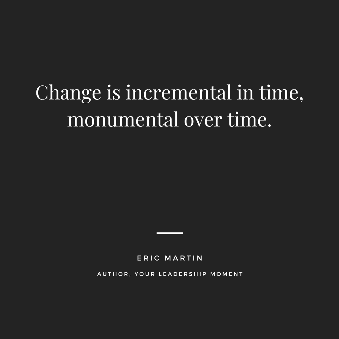 ericRmartin's tweet photo. Change is incremental in time, monumental over time.

#yourleadershipmoment https://t.co/bAnyKDu8rj