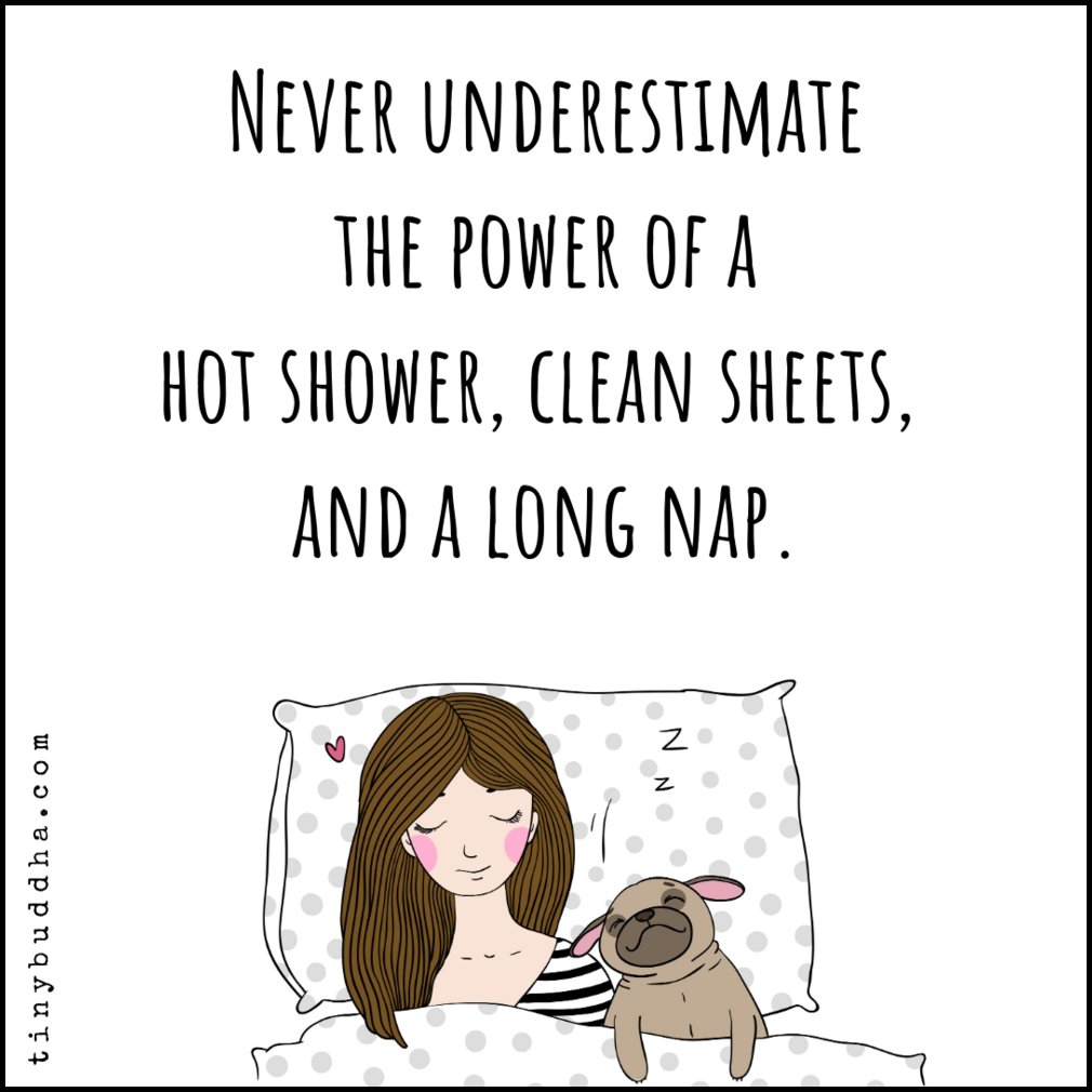 tinybuddha's tweet photo. Never underestimate the power of a hot shower, clean sheets, and a long nap.⠀⠀ https://t.co/wFkA9PR7Gb