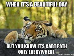 Sorry but Cart Path only at OW - Cart Path Friday-Saturday for sure at OW