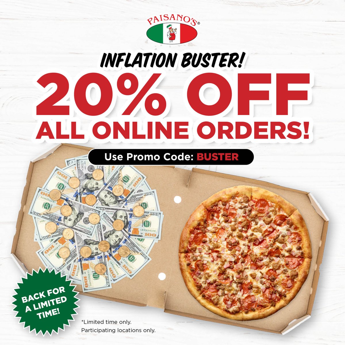 💸Place any order online and take 20% off your order! Use promo code BUSTER when ordering 🍕 Use our app to order and earn double points to save even more!

PaisanosPizza.com

*Limited time only. Participating locations only. Cannot be combined with any other offer.