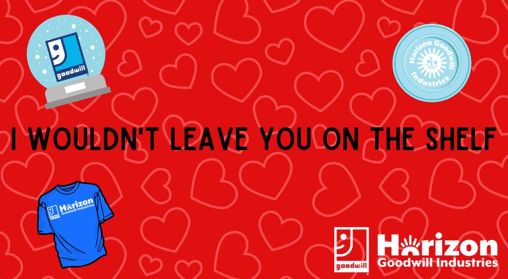 Happy February! Each day, we draw closer to the 14th. Do the most this year with Horizon Goodwill.
