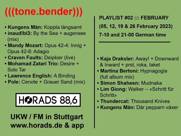 Sonntag ist's und damit Zeit für (((tone.bender))), das HORADS-Format für Ungewöhnliches. In der Februar-Ausgabe (ab 21 Uhr) laufen Psych Rock, Elektro, Arab Neo-Folk, Experimentelles und Modernes vehement face-to-face. In #Stuttgart auf UKW 88,6 oder via horads.de.