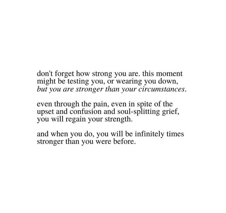 Never give up on yourself. You are stronger than you think you are.