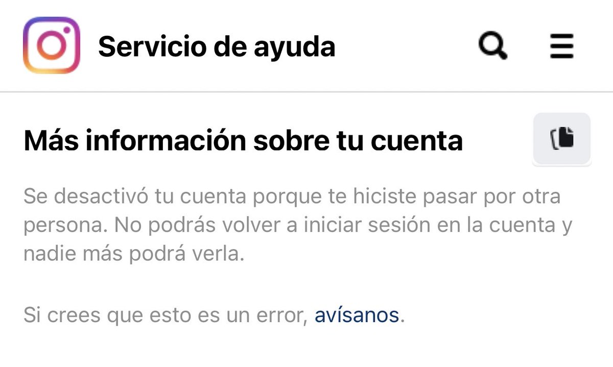 Bueno y finalmente cerraron mi cuenta de Instagram porque “me hice pasar por otra persona” sin duda alguna ya apelé esta decisión y mientras la intento recuperar crearé una nueva y les iré avisando. 😞