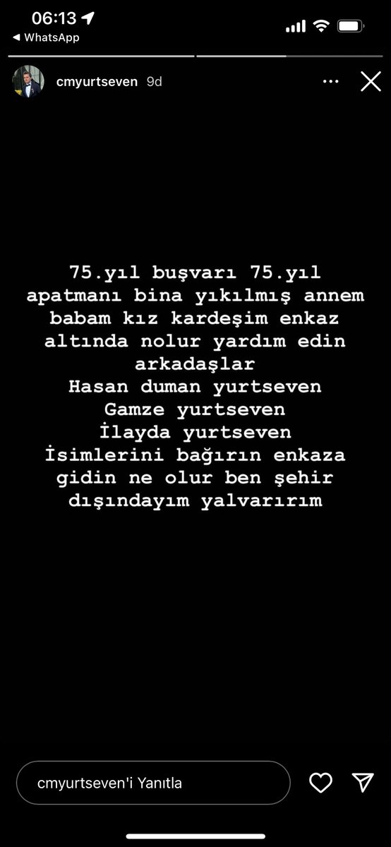 Arkadaşımın ailesi enkaz altında 75.YIL BULVARI 75.YIL APARTMANI BİNA YIKILMIŞ.ENKAZ ALTINDA İNSANLAR VAR. HASAN DUMAN YURTSEVEN GAMZE YURTSEVEN İLAYDA YURTSEVEN 
LÜTFEN ENKAZ YERİNE GİDİN VE  İSİMLERE SESLENİN YARDIM ÇAĞIRIN LÜTFEN 
<a href="/AFADHatay/">AFAD HATAY</a> <a href="/AFADBaskanlik/">AFAD</a> #deprem #hatay