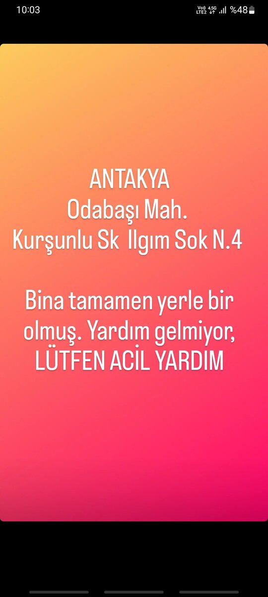 Antakya odabaşı mah. Kurşunlu sk. Ilgım sokak n.4 bina tamamen yerle bir olmuş yardım gitmiyormuş. Acil yayar mısınız