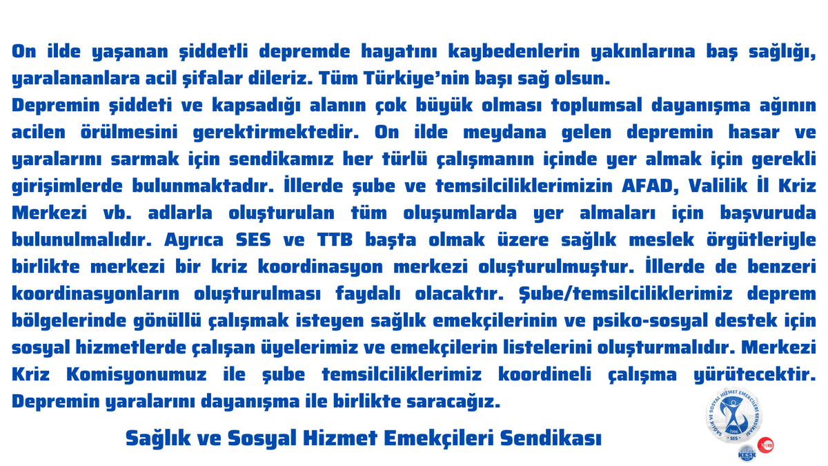 On ilde meydana gelen #depremin hasar ve yaralarını sarmak için sendikamız her türlü çalışmanın içinde yer almak için gerekli girişimlerde bulunmaktadır. 

SES ve TTB başta olmak üzere sağlık meslek örgütleriyle birlikte merkezi kriz koordinasyon merkezi oluşturulmuştur.