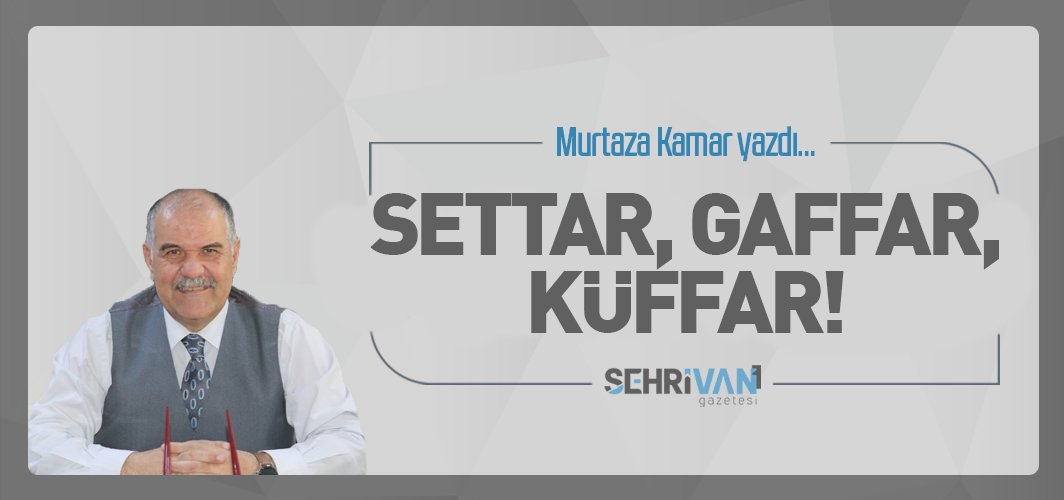 Settar, Gaffar, Küffar Murtaza Kamar | Köşe Yazıları
sehrivangazetesi.com/guncel/settar-…