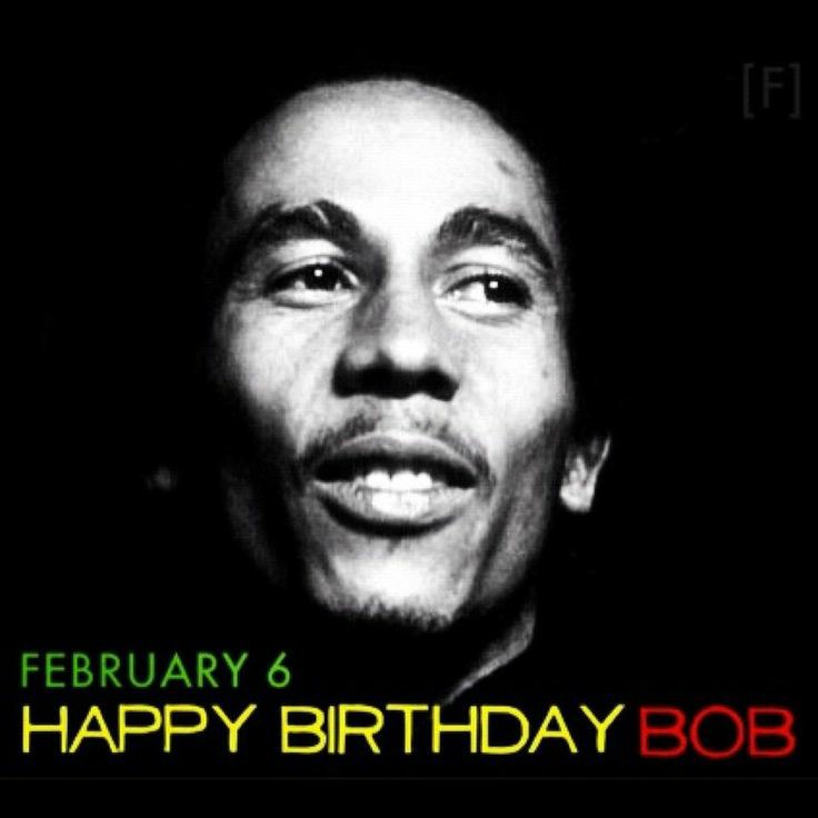            Happy Birthday 
Bob Marley   4.20 is it somewhere now... 
 