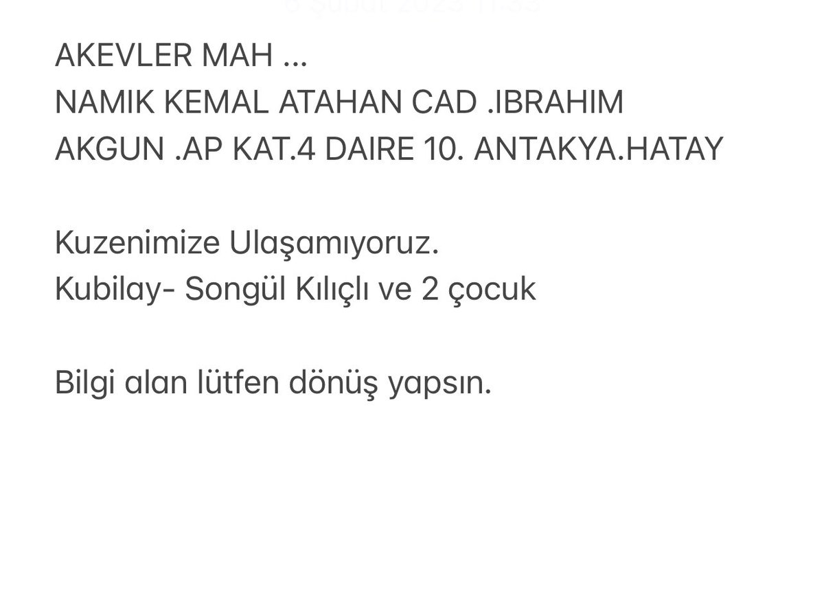 Kuzenim ve ailesine  ulaşamıyoruz.
Acil, Bina çökmüş.
#afaddeprem 
#AFADhatay 
#HatayValiliği 
#ahbaphatay 
#OguzhanUgur 
#deprem 
<a href="/OguzhanUgur/">Oğuzhan Uğur</a> 
<a href="/haluklevent/">Haluk Levent ( Ahbap Ekibi )</a>