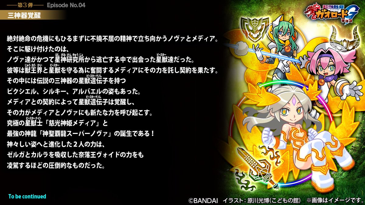 ＼好評発売中！！／
超獣戯牙ガオロードGチョコ 第3弾　ストーリー④
奈落王ヴォイドの圧倒的な力の前に窮地に立たされるノヴァとメディア。そこに駆けつけたのは、これまで出会った星獣たちだった・・・！

残すところあと2話！
次回は2/8（水）更新予定です！