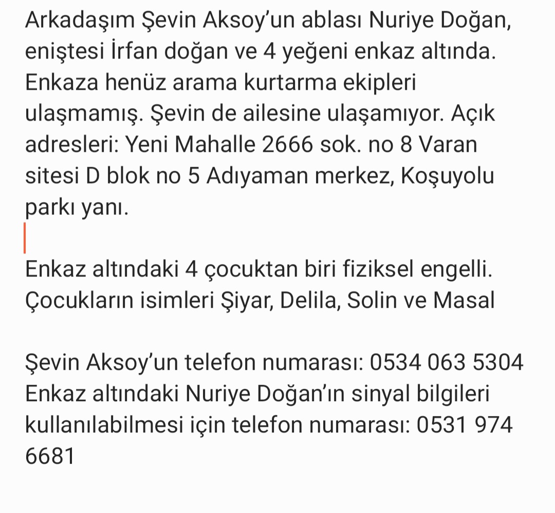 osmanckli's tweet photo. Yakın bir arkadaşımdan böyle bir not geldi. Adıyaman'da enkaz altında bir aile var. Saatlerdir yardım ulaşmamış. Yaygınlaşması hayati önem taşıyor. Lütfen sizler de paylaşın. @AFADBaskanlik #deprem #Adıyaman https://t.co/9FUcev0MZq