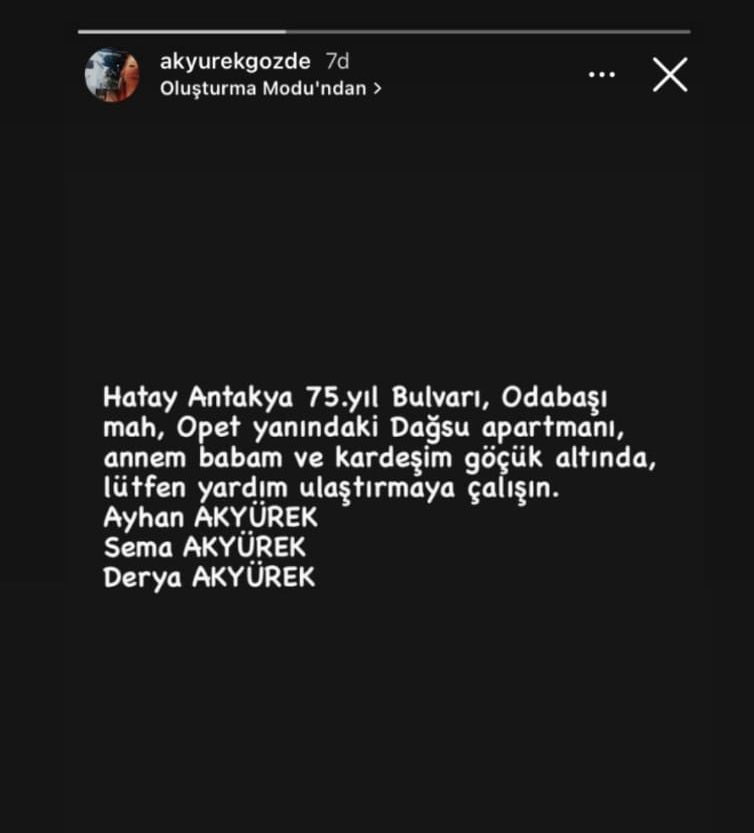 Uğur Mumcu Bulvarı Odabaşı mahallesi Dağ-Su apartmanı No:6 kat:5 daire kapı no:14 Antakya HATAY  
DERYA AKYÜREK
SEMA AKYÜREK 
AYHAN AKYÜREK   

kendilerinden haber alınamıyor lütfen yardım eder misiniz ? #ACİL #antakya #hataydeprem 

<a href="/AFADBaskanlik/">AFAD</a> <a href="/DepremDairesi/">AFAD Deprem</a>  <a href="/AFADHatay/">AFAD HATAY</a>