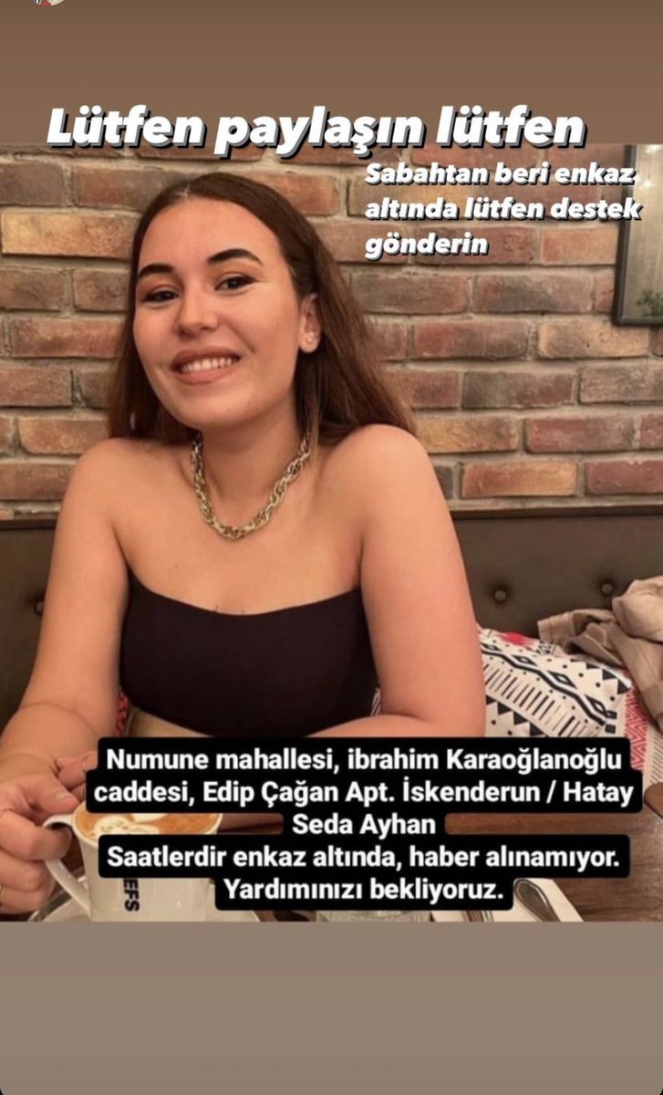 Saatlerdir enkaz altında yardım gitmiyo lütfen artık yetişin LÜTFEN ARTIK YETİŞİN!!! <a href="/haluklevent/">Haluk Levent ( Ahbap Ekibi )</a> <a href="/ahbap/">Ahbap</a> <a href="/AFADHatay/">AFAD HATAY</a> <a href="/AFADBaskanlik/">AFAD</a> Seda Ayhan arkadaşımıza ulaşamıyoruz. 
Numune mahallesi,
İbrahim Karaoğlanoğlu caddesi, Edip Çağan Apt. No.37 İskenderun/ Hatay