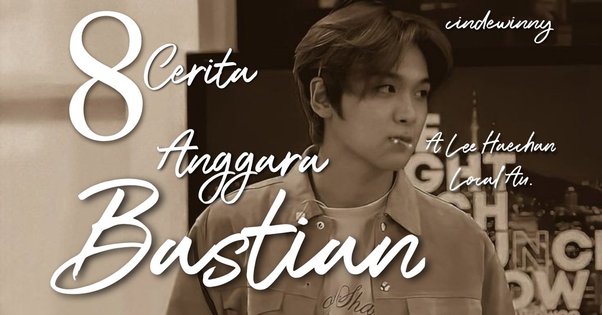 8 Cerita Anggara Bastian
“Kamu adalah bab terakhir sebagai pelengkap cerita ku.”

— A Lee Haechan local au.