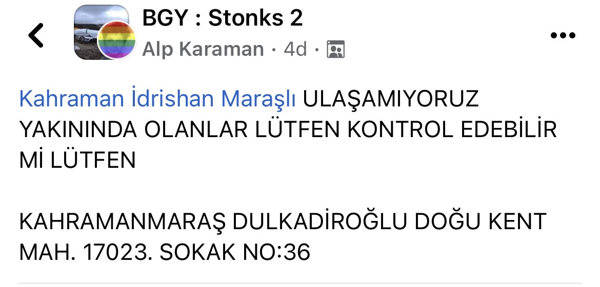 Bir üyemiz: 

Kahraman İdrishan Maraşlı ULAŞAMIYORUZ YAKININDA OLANLAR LÜTFEN KONTROL EDEBİLİR Mİ LÜTFEN 

KAHRAMANMARAŞ DULKADİROĞLU DOĞU KENT MAH. 17023. SOKAK NO:36

#deprem 🚨🚨🚨