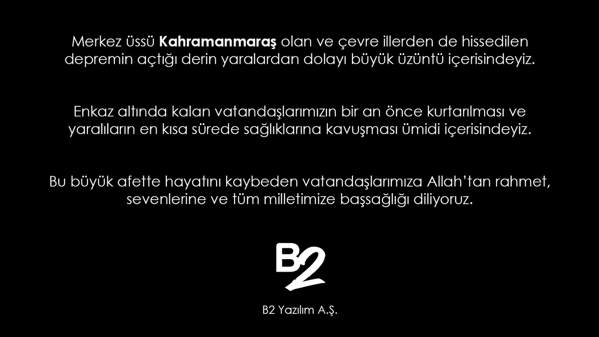 Merkez üssü Kahramanmaraş olan ve çevre illerden de hissedilen depremin açtığı derin yaralardan dolayı büyük üzüntü içerisindeyiz.

Bu büyük afette hayatını kaybeden vatandaşlarımıza Allah’tan rahmet, sevenlerine ve tüm milletimize başsağlığı diliyoruz.

 B2 Yazılım A.Ş.