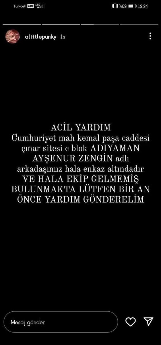 Arkadaşımıza ulaşamıyoruz lütfen rtleyip duyuralım!!!

#ENKAZALTİNDAYİM #Turkiye #PrayForTurkey #ACİL #ADIYAMAN #AFAD #deprem #DEPREMOLDU 
<a href="/OguzhanUgur/">Oğuzhan Uğur</a> <a href="/haluklevent/">Haluk Levent ( Ahbap Ekibi )</a> <a href="/AFADBaskanlik/">AFAD</a> <a href="/ahbap/">Ahbap</a> <a href="/ayiogluayi0/">Aloske Gang</a>