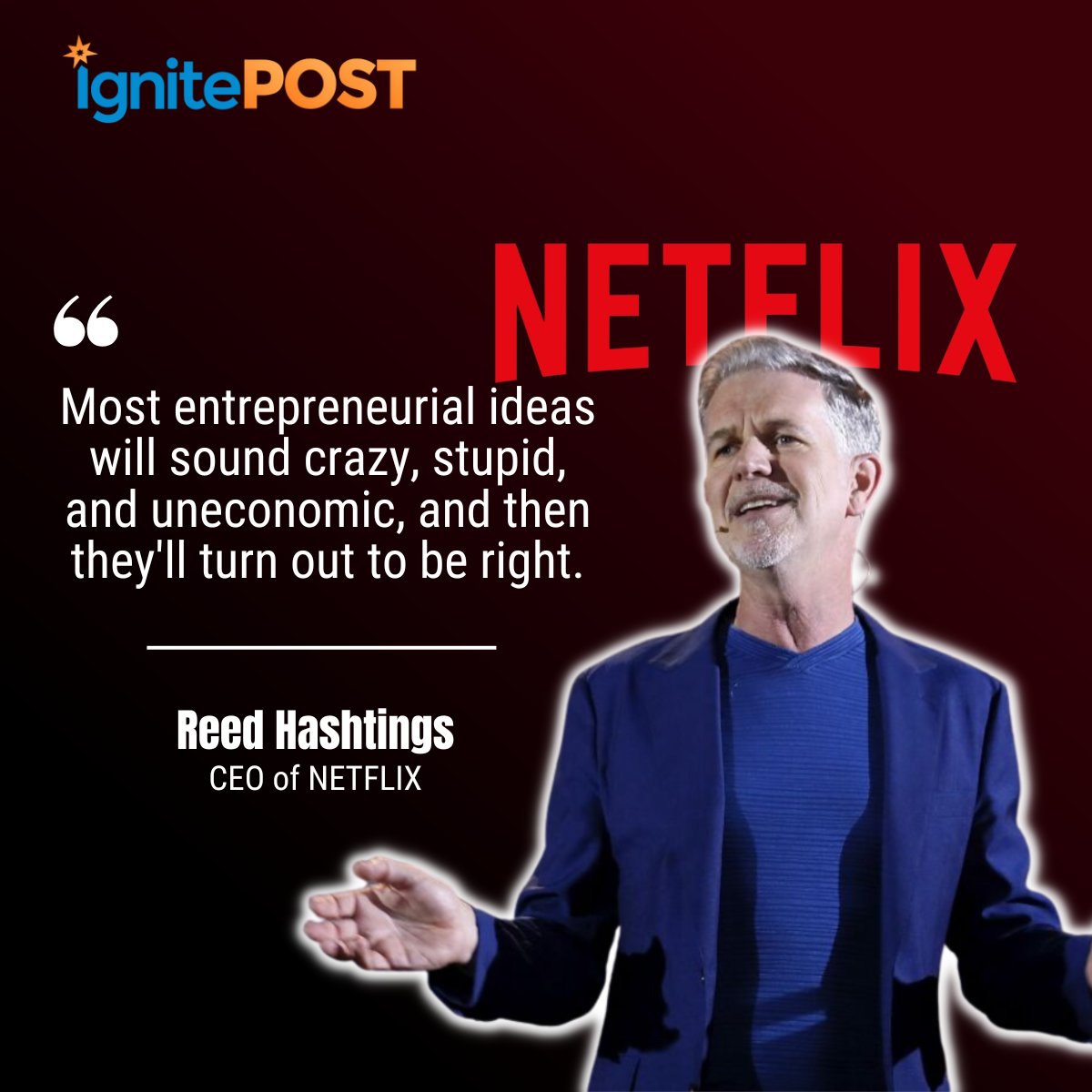 Ideas will sound crazy, stupid, and uneconomic....

#entrepreneur #business #startbusiness #netflix #motivationalquotes #reedhashtings #marketing #sales #ecommerce #IgnitePOST