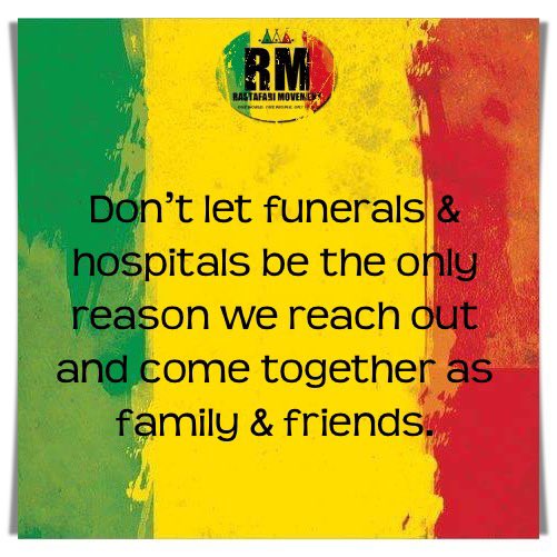 RastafariM's tweet photo. Don’t let funerals &amp; hospitals be the only reason we reach out and come together as family &amp; friends. https://t.co/2Vpi6jUhTK