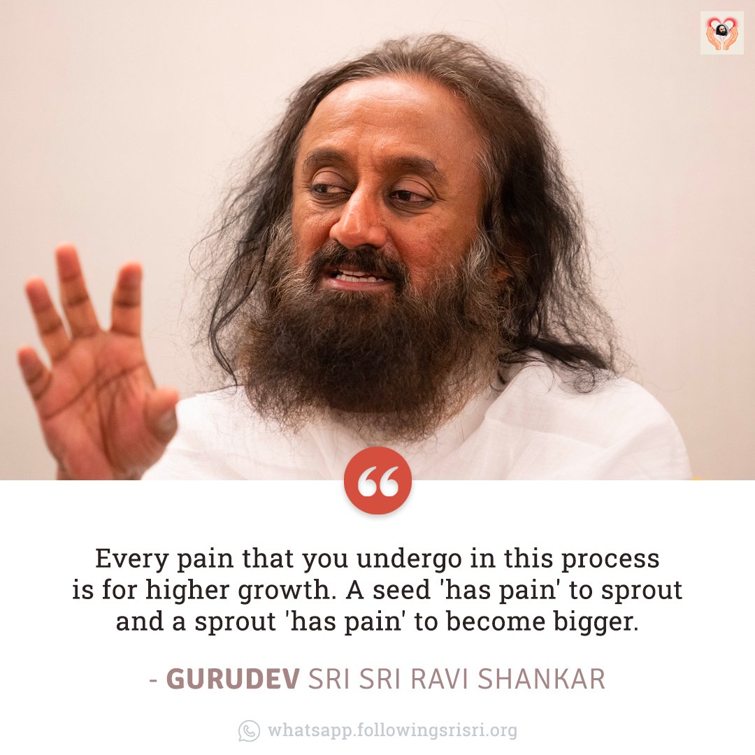 Every pain that you undergo in this process is for higher growth. A seed 'has pain' to sprout and a sprout 'has pain' to become bigger. - Gurudev @SriSri #WisdomCookies