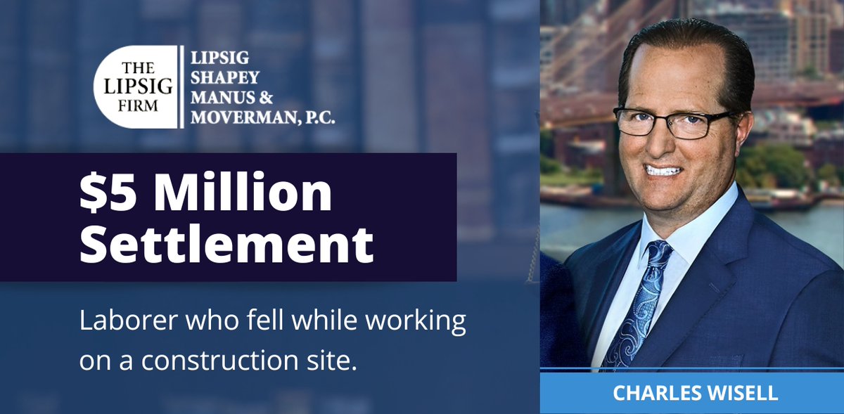 Our 30-year-old Lipsig client is a laborer who fell while working on a construction site. Lipsig partner Charles Wisell was able to settle our client’s case for $5 million.