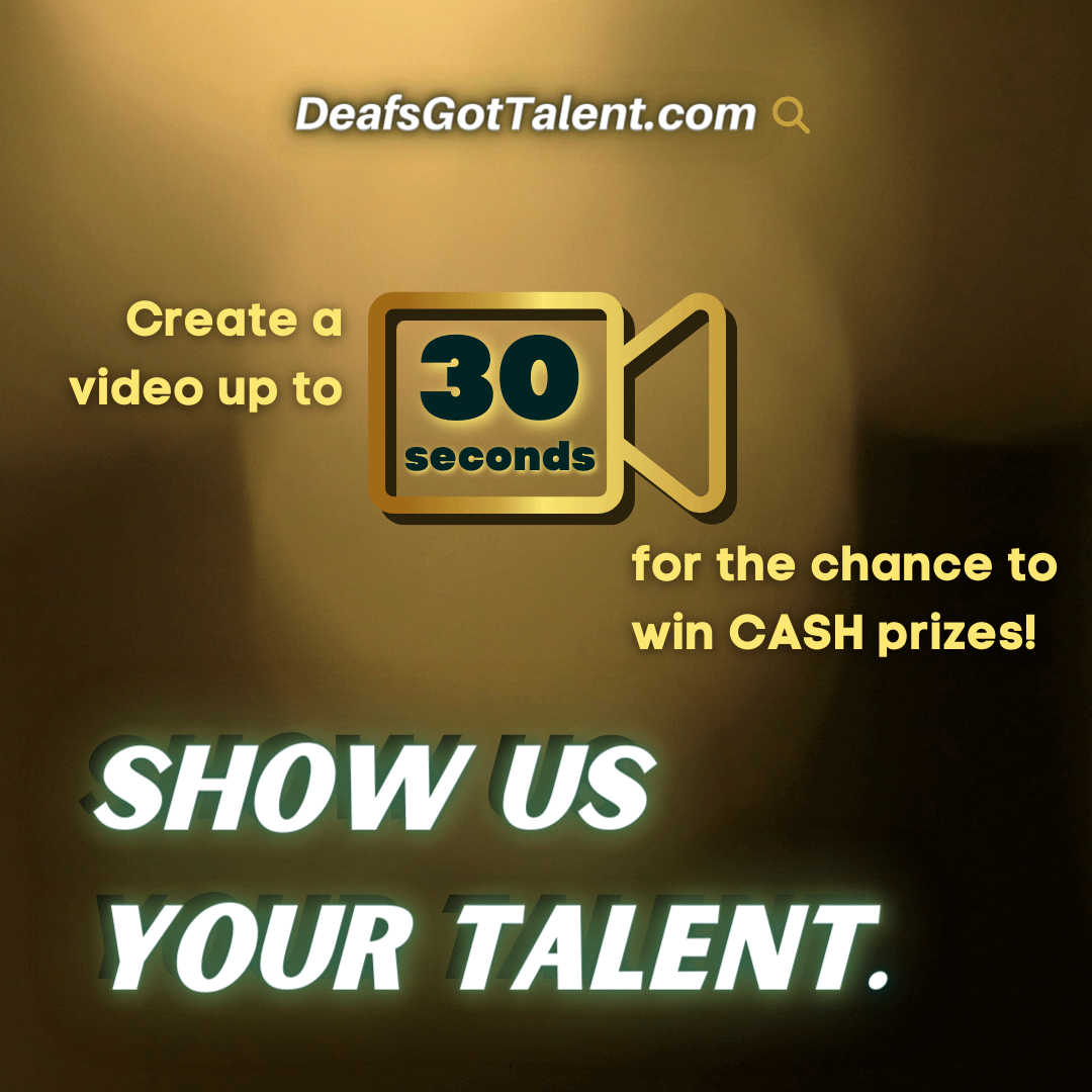 Show us your talent.
Visit DeafsGotTalent.com/enter to submit your 30-second video and be sure to visit our Rules and Terms &amp; Conditions.
Enter before Feb. 28!